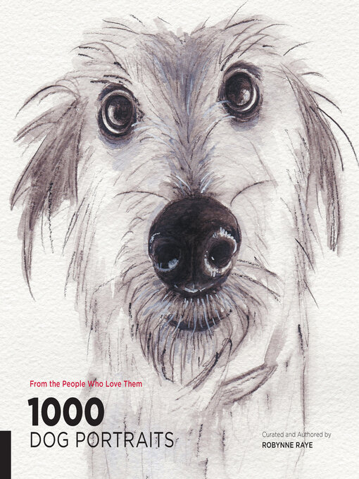 Title details for 1,000 Dog Portraits: From the People Who Love Them by Robynne Raye - Available